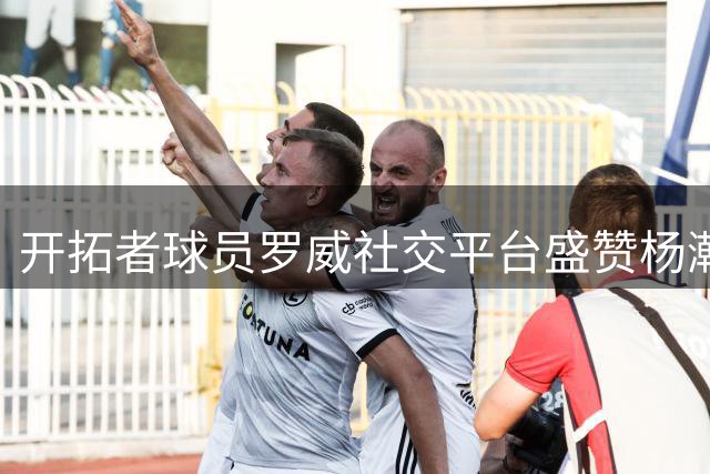 开拓者球员罗威社交平台盛赞杨瀚森世预赛关键表现