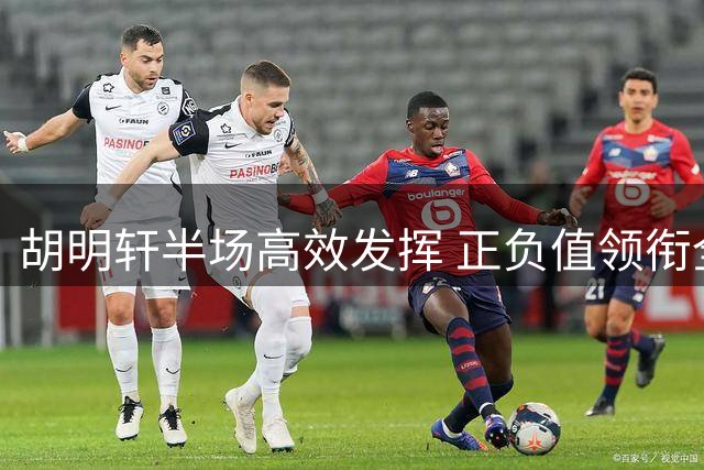 胡明轩半场高效发挥 正负值领衔全队