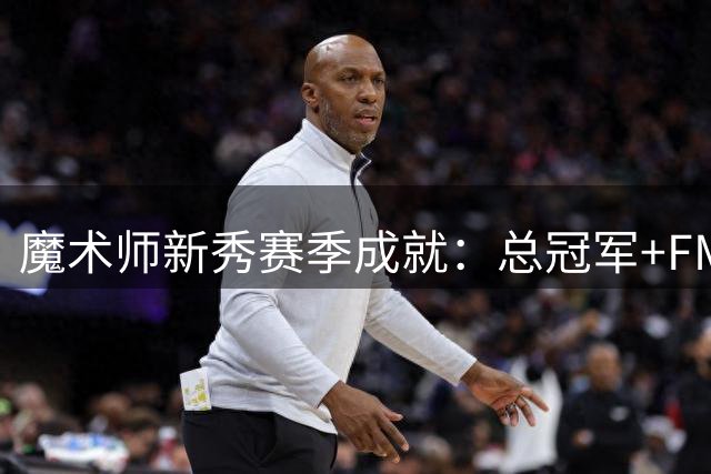 魔术师新秀赛季成就：总冠军+FMVP+全明星